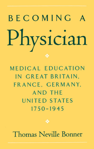 Becoming a Physician: Medical Education in Great Britain, France, Germany, and the United States, 1750-1945