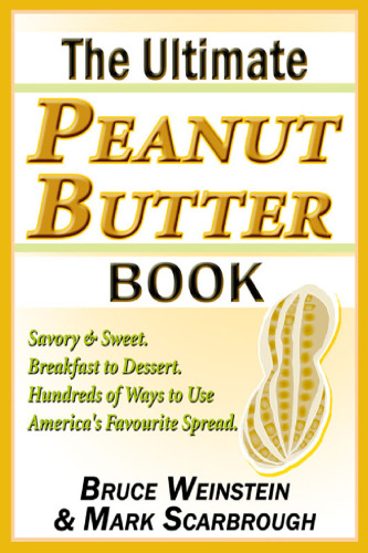 The Ultimate Peanut Butter Book: Savory and Sweet, Breakfast to Dessert, Hundereds of Ways to Use America's Favorite Spread