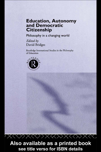 Education, Autonomy and Democratic Citizenship: Philosophy in a Changing World (Routledge International Studies in the Philosophy of Education, 2)