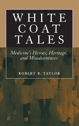 White Coat Tales: Medicine's Heroes, Heritage, and Misadventures