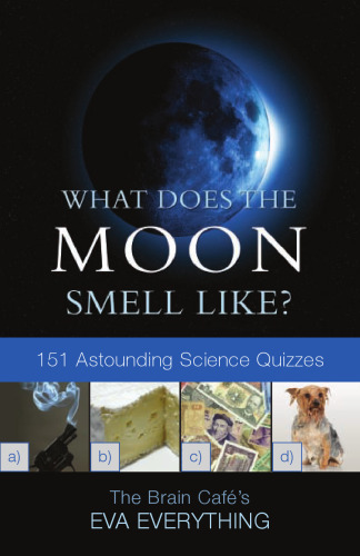 What Does the Moon Smell Like?: 151 Astounding Science Quizzes