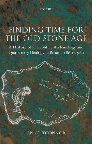 Finding Time for the Old Stone Age: A History of Palaeolithic Archaeology and Quaternary Geology in Britain, 1860-1960