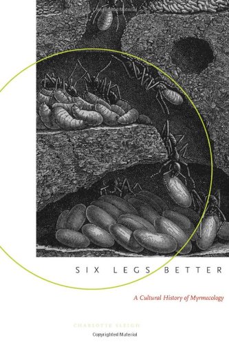 Six Legs Better: A Cultural History of Myrmecology (Animals, History, Culture)