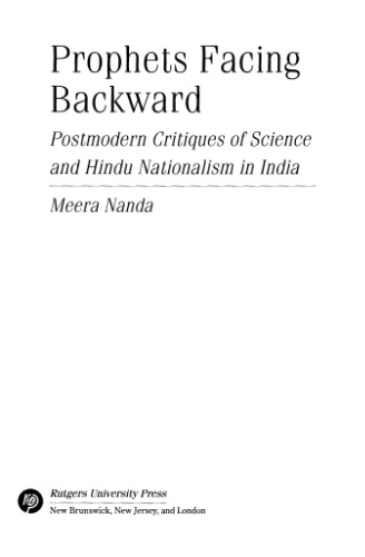 Prophets Facing Backward: Postmodern Critiques of Science and Hindu Nationalism in India