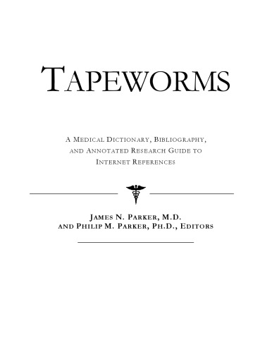 Tapeworms: A Medical Dictionary, Bibliography, And Annotated Research Guide To Internet References