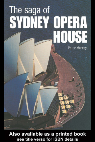 The Saga of Sydney Opera House: The Dramatic Story of the Design and Construction of the Icon of Modern Australia