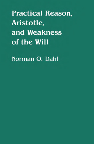 Practical Reason, Aristotle, and Weakness of the Will (Minnesota Publications in the Humanities, V. 4)