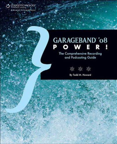 GarageBand '08 Power!: The Comprehensive Recording and Podcasting Guide (Book)