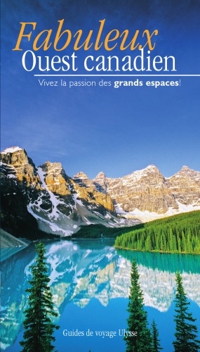 Fabuleux Ouest canadien - Vivez la passion des grands espaces ! - Deuxieme edition