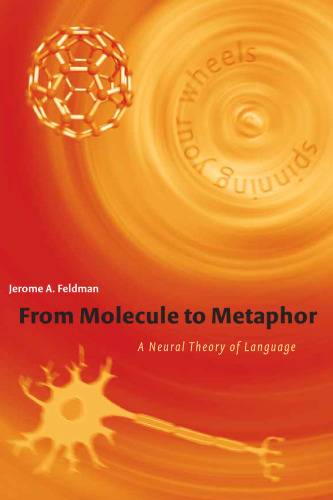 From Molecule to Metaphor: A Neural Theory of Language (Bradford Books)