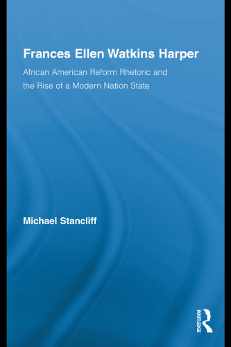 Frances Ellen Watkins Harper: African American Reform Rhetoric and the Rise of a Modern Nation State (Studies in American Popular History and Culture)