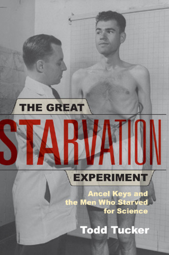 The Great Starvation Experiment: Ancel Keys and the Men Who Starved for Science