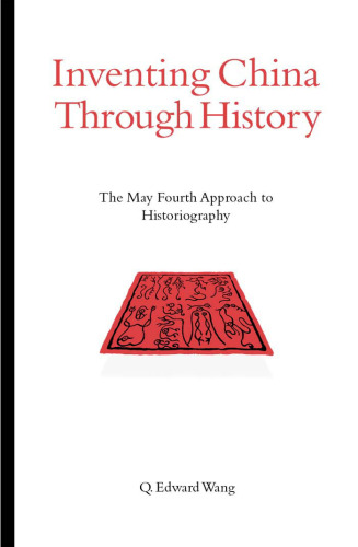 Inventing China Through History: The May Fourth Approach to Historiography (S U N Y Series in Chinese Philosophy and Culture)