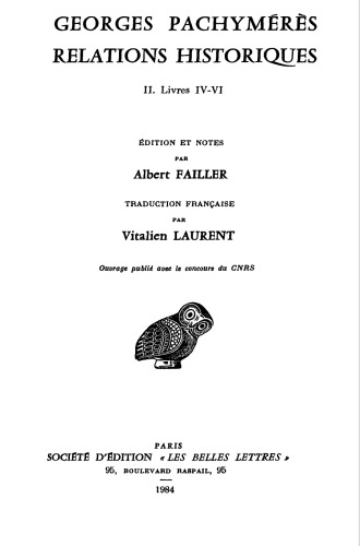 Relations historiques   Georges Pachymérès. Éd., introd. et notes par Albert Failler. Trad. française par Vitalien Laurent. vol. 2: Livres IV - VI