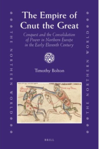 The Empire of Cnut the Great: Conquest and the Consolidation of Power in Northern Europe in the Early Eleventh Century (The Northern World)