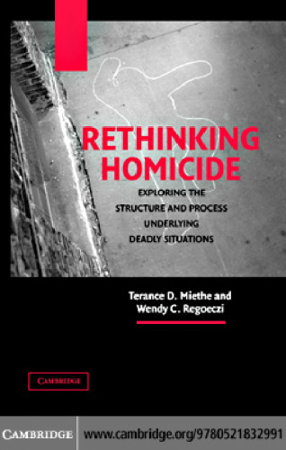 Rethinking Homicide: Exploring the Structure and Process Underlying Deadly Situations