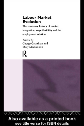 Labor Market Evolution: The Economic History of Market Integration, Wage Flexibility and the Employment Relation