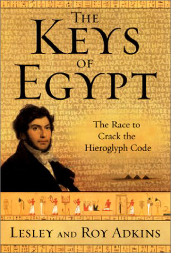 The Keys of Egypt: The Obsession to Decipher Egyptian Hieroglyphs