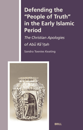 Defending the ''People of Truth'' in the Early Islamic Period : The Christian Apologies of Abu Ra'itah (History of Christian-Muslim Relations, 4)