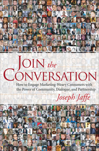 Join the Conversation: How to Engage Marketing-Weary Consumers with the Power of Community, Dialogue, and Partnership