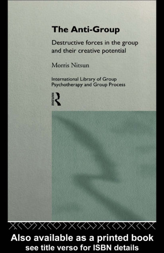 The Anti-Group: Destructive Forces in the Group and their Creative Potential (International Library of Group Psychotherapy and Group Process)