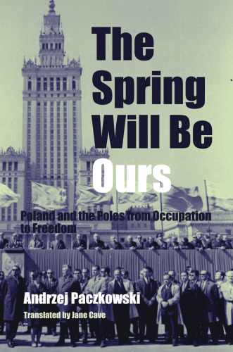 The Spring Will Be Ours: Poland and the Poles from Occupation to Freedom