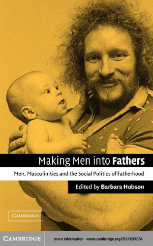 Making Men into Fathers: Men, Masculinities and the Social Politics of Fatherhood