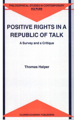 Positive Rights in a Republic of Talk: A Survey and a Critique (Philosophical Studies in Contemporary Culture)