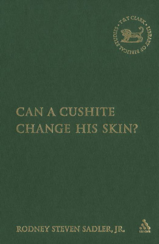 Can a Cushite Change His Skin?: An Examination of Race, Ethnicity, and Othering in the Hebrew Bible (The Library of Hebrew Bible - Old Testament Studies)