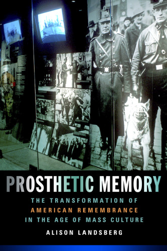 Prosthetic Memory: The Transformation of American Remembrance in the Age of Mass Culture