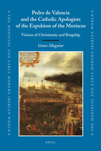 Pedro de Valencia and the Catholic Apologists of the Expulsion of the Moriscos