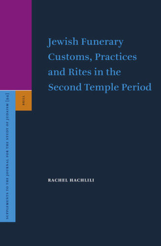 Jewish Funerary Customs, Practices And Rites In The Second Temple Period (Supplements to the Journal for the Study of Judaism)