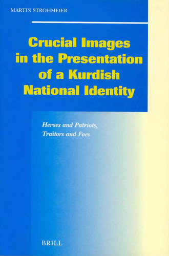 Crucial Images in the Presentation of a Kurdish National Identity: Heroes and Patriots, Traitors and Foes (Social, Economic and Political Studies of the ... Studies of the Middle East and Asia)