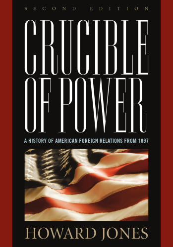 Crucible of Power: A History of American Foreign Relations from 1897