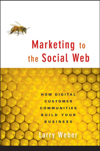 Marketing to the Social Web: How Digital Customer Communities Build Your Business