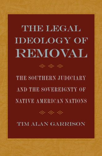 The Legal Ideology of Removal: The Southern Judiciary and the Sovereignty of Native American Nations