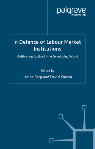 In Defence of Labour Market Institutions: Cultivating Justice in the Developing World (International Labour Organization)