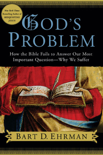 God's Problem: How the Bible Fails to Answer Our Most Important Question -- Why We Suffer