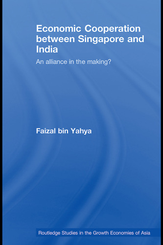 Economic Cooperation between Singapore and India: An Alliance in the Making? (Routledge Studies in the Growth Economies of Asia)