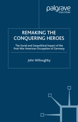 Remaking the Conquering Heroes: The Postwar American Occupation of Germany