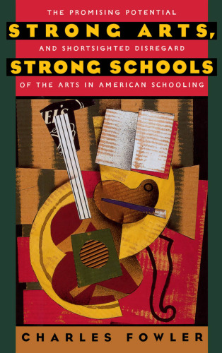 Strong Arts, Strong Schools: The Promising Potential and Shortsighted Disregard of the Arts in American Schooling