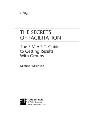 The Secrets of Facilitation: The S.M.A.R.T. Guide to Getting Results With Groups