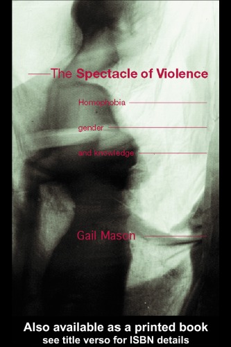 The Spectacle of Violence: Homophobia, Gender and Knowledge (Writing Corporealities)
