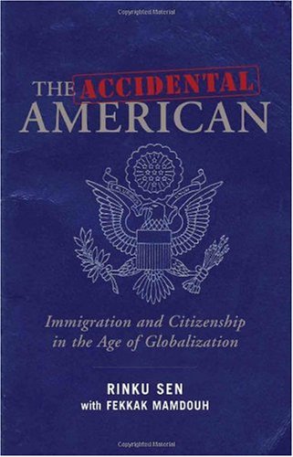 The Accidental American: Immigration and Citizenship in the Age of Globalization