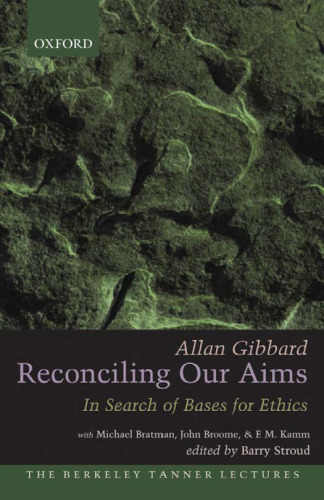 Reconciling Our Aims: In Search of Bases for Ethics (Berkeley Tanner Lectures)