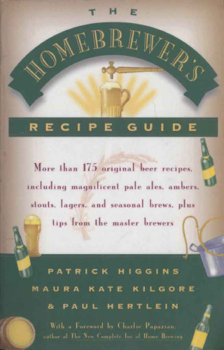 The Homebrewers' Recipe Guide: More than 175 original beer recipes including magnificent pale ales, ambers, stouts, lagers, and seasonal brews, plus tips from the master brewers