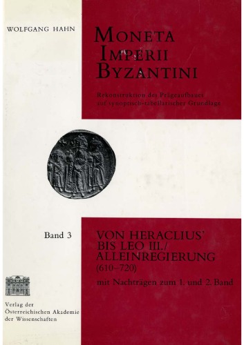 Moneta Imperii Byzantini: Rekonstruktion des Prägeaufbaues auf synoptisch-tabellarischer Grundlage. Band 3: Von Heraclius bis Leo III. Alleinregierung (610-720). Mit Nachträgen zum I. und II. Band