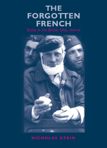 The Forgotten French: Exiles in the British Isles, 1940-44