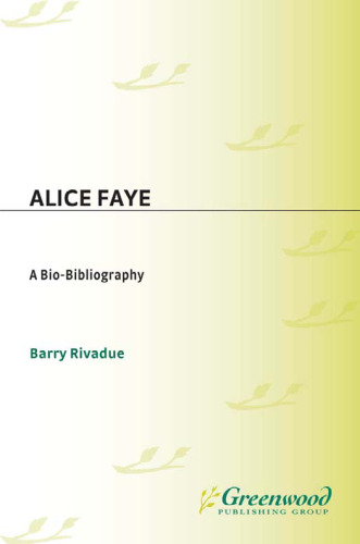 Alice Faye: A Bio-Bibliography (Bio-Bibliographies in the Performing Arts)