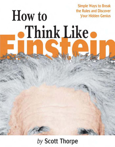 How to Think Like Einstein: Simple Ways to Break the Rules and Discover Your Hidden Genius